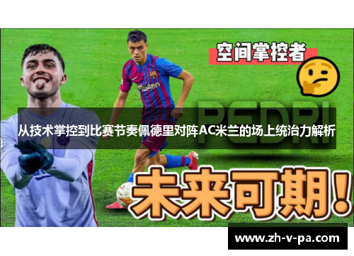 从技术掌控到比赛节奏佩德里对阵AC米兰的场上统治力解析 从技术掌控到比赛节奏佩德里对阵AC米兰的场上统治力解析