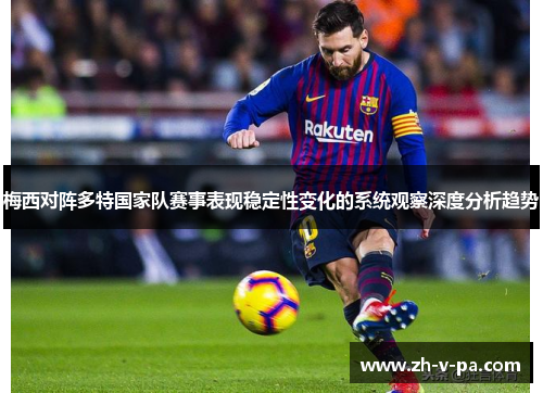 梅西对阵多特国家队赛事表现稳定性变化的系统观察深度分析趋势