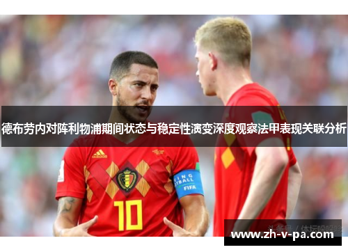 德布劳内对阵利物浦期间状态与稳定性演变深度观察法甲表现关联分析 德布劳内对阵利物浦期间状态与稳定性演变深度观察法甲表现关联分析